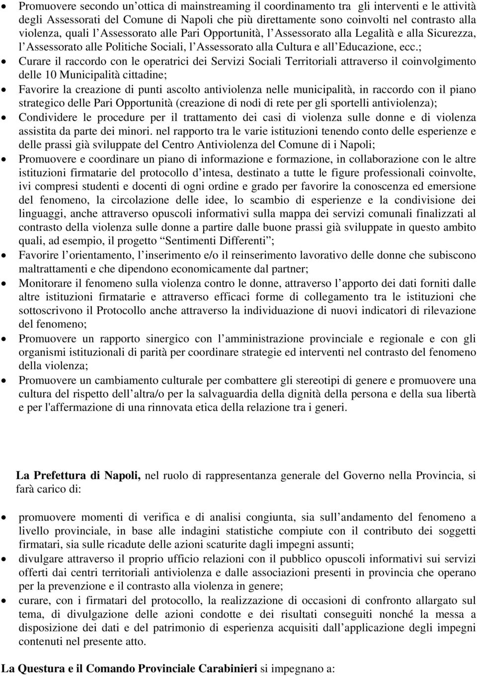 ; Curare il raccordo con le operatrici dei Servizi Sociali Territoriali attraverso il coinvolgimento delle 10 Municipalità cittadine; Favorire la creazione di punti ascolto antiviolenza nelle