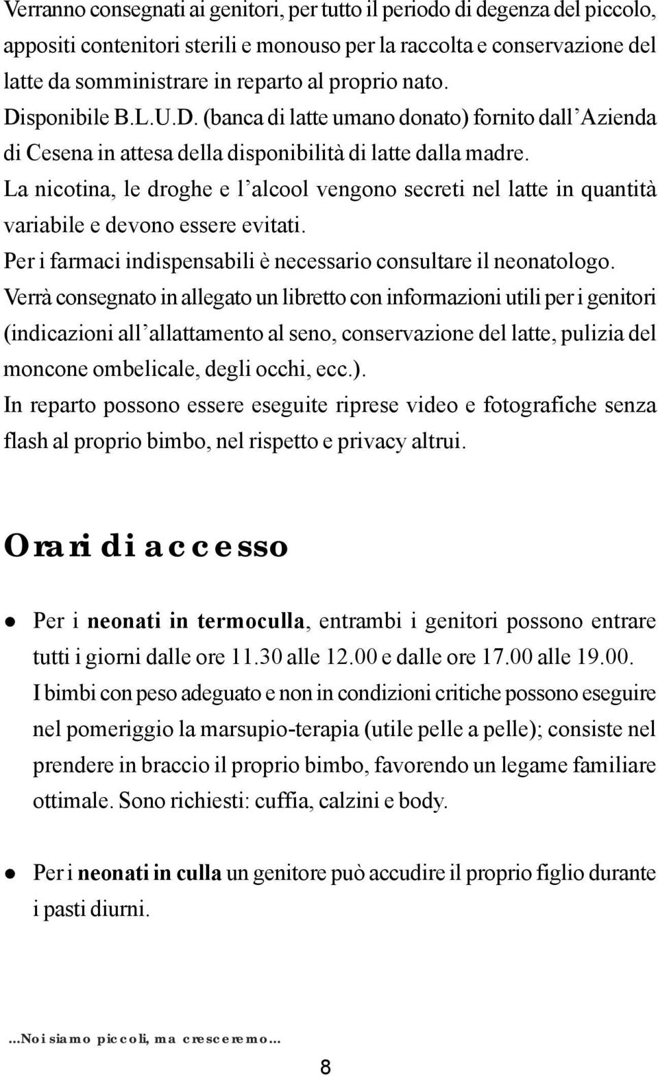 La nicotina, le droghe e l alcool vengono secreti nel latte in quantità variabile e devono essere evitati. Per i farmaci indispensabili è necessario consultare il neonatologo.