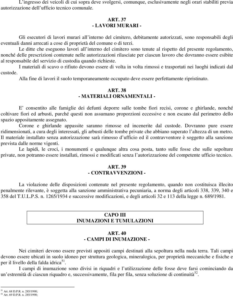 Le ditte che eseguono lavori all interno del cimitero sono tenute al rispetto del presente regolamento, nonché delle prescrizioni contenute nelle autorizzazioni rilasciate per ciascun lavoro che