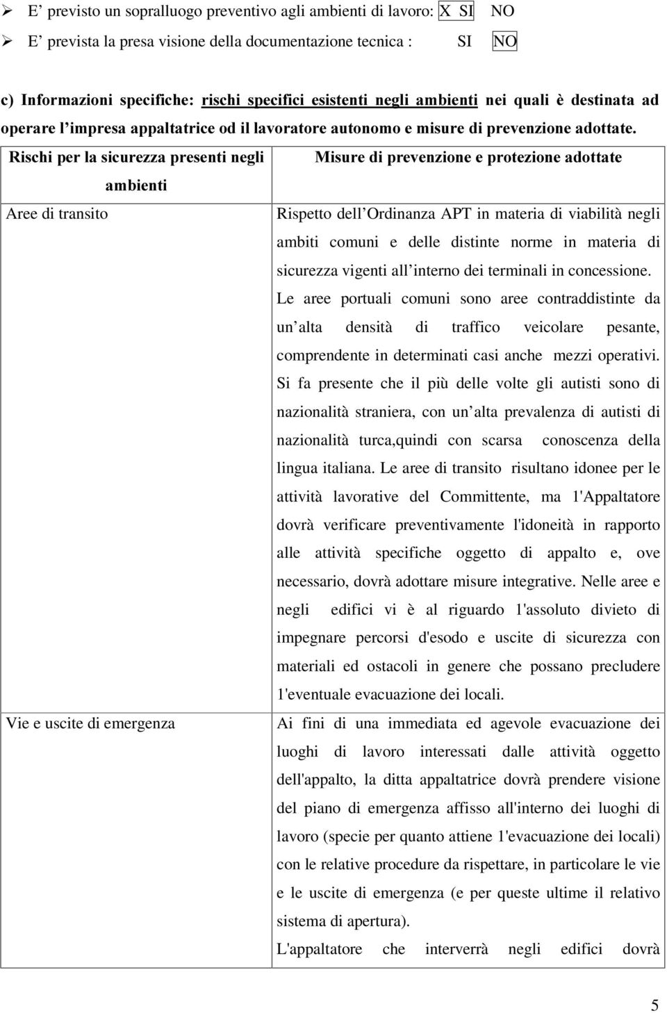 di transito Rispetto dell Ordinanza APT in materia di viabilità negli ambiti comuni e delle distinte norme in materia di sicurezza vigenti all interno dei terminali in concessione.