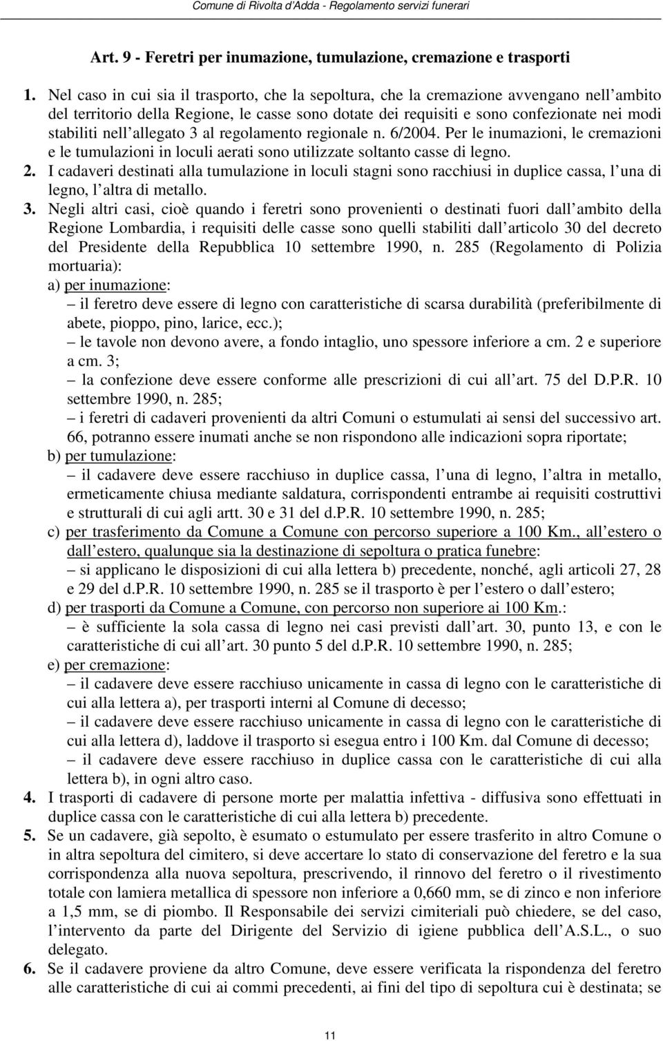 nell allegato 3 al regolamento regionale n. 6/2004. Per le inumazioni, le cremazioni e le tumulazioni in loculi aerati sono utilizzate soltanto casse di legno. 2.