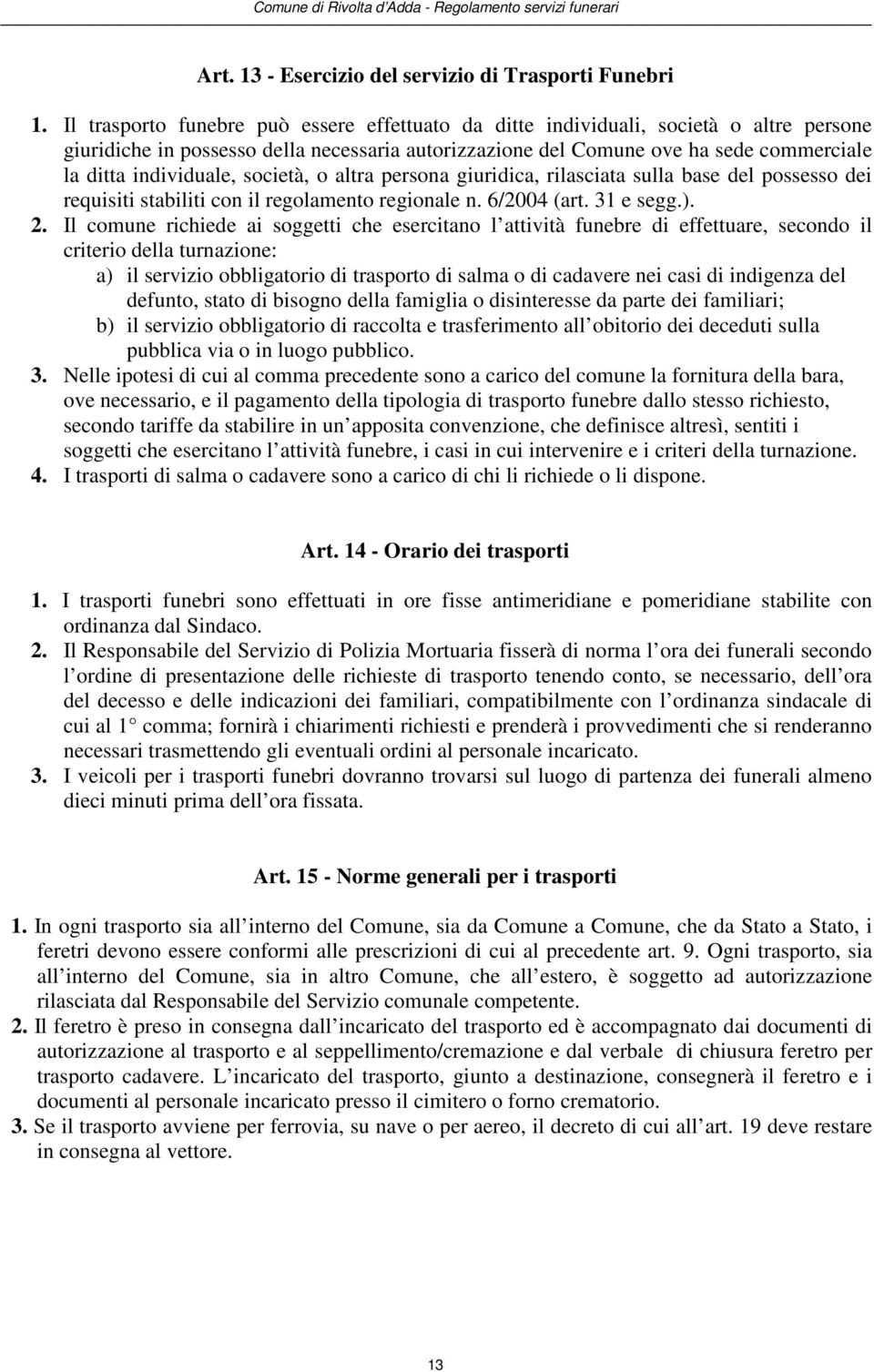 individuale, società, o altra persona giuridica, rilasciata sulla base del possesso dei requisiti stabiliti con il regolamento regionale n. 6/2004 (art. 31 e segg.). 2.