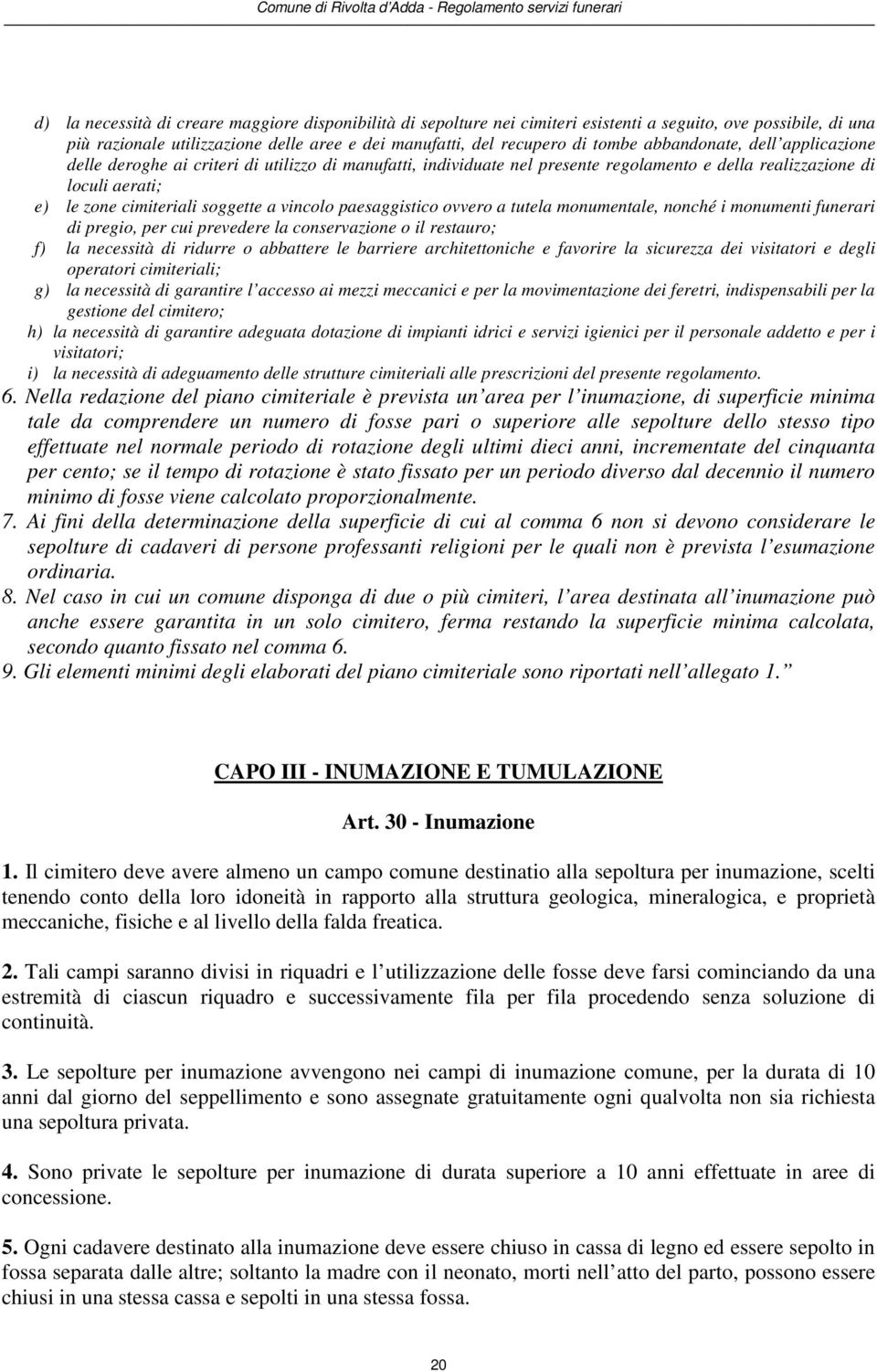 vincolo paesaggistico ovvero a tutela monumentale, nonché i monumenti funerari di pregio, per cui prevedere la conservazione o il restauro; f) la necessità di ridurre o abbattere le barriere