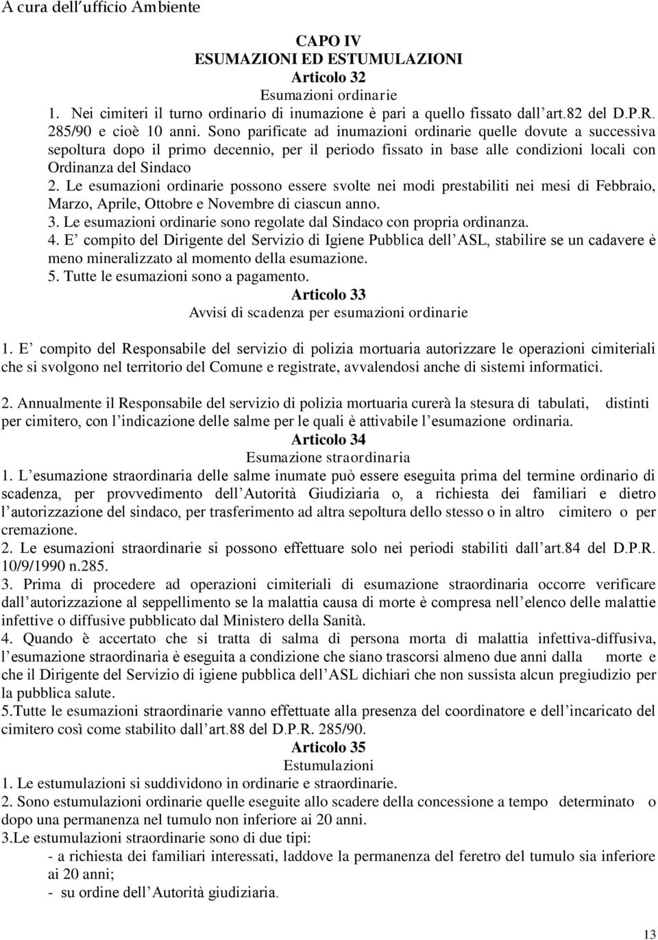 Le esumazioni ordinarie possono essere svolte nei modi prestabiliti nei mesi di Febbraio, Marzo, Aprile, Ottobre e Novembre di ciascun anno. 3.