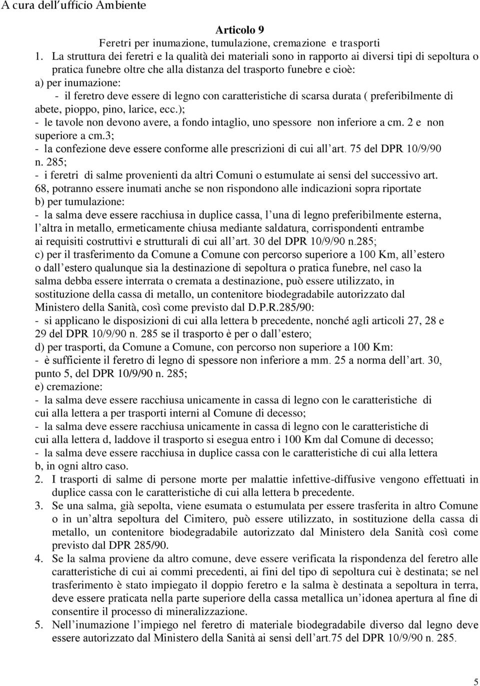 feretro deve essere di legno con caratteristiche di scarsa durata ( preferibilmente di abete, pioppo, pino, larice, ecc.