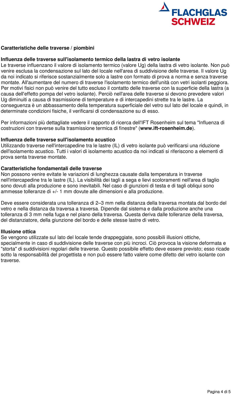 Il valore Ug da noi indicato si riferisce sostanzialmente solo a lastre con formato di prova a norma e senza traverse montate.