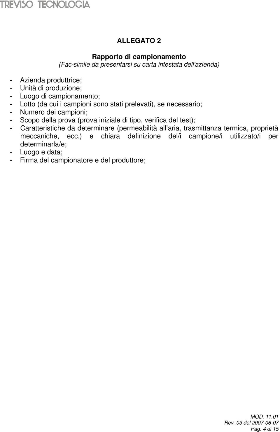 iniziale di tipo, verifica del test); - Caratteristiche da determinare (permeabilità all aria, trasmittanza termica, proprietà meccaniche, ecc.