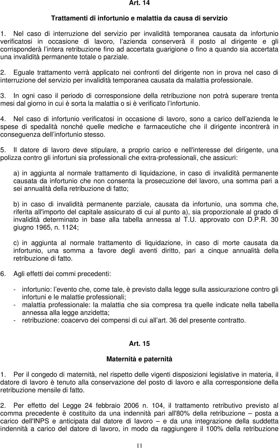 retribuzione fino ad accertata guarigione o fino a quando sia accertata una invalidità permanente totale o parziale. 2.