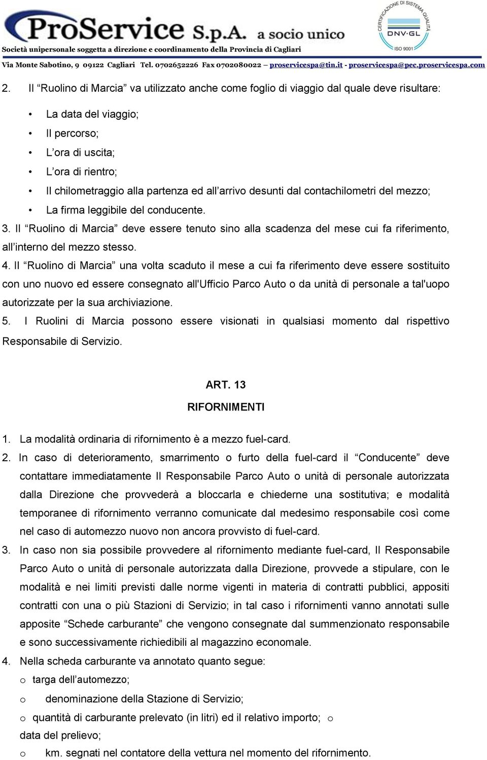 Il Ruolino di Marcia deve essere tenuto sino alla scadenza del mese cui fa riferimento, all interno del mezzo stesso. 4.