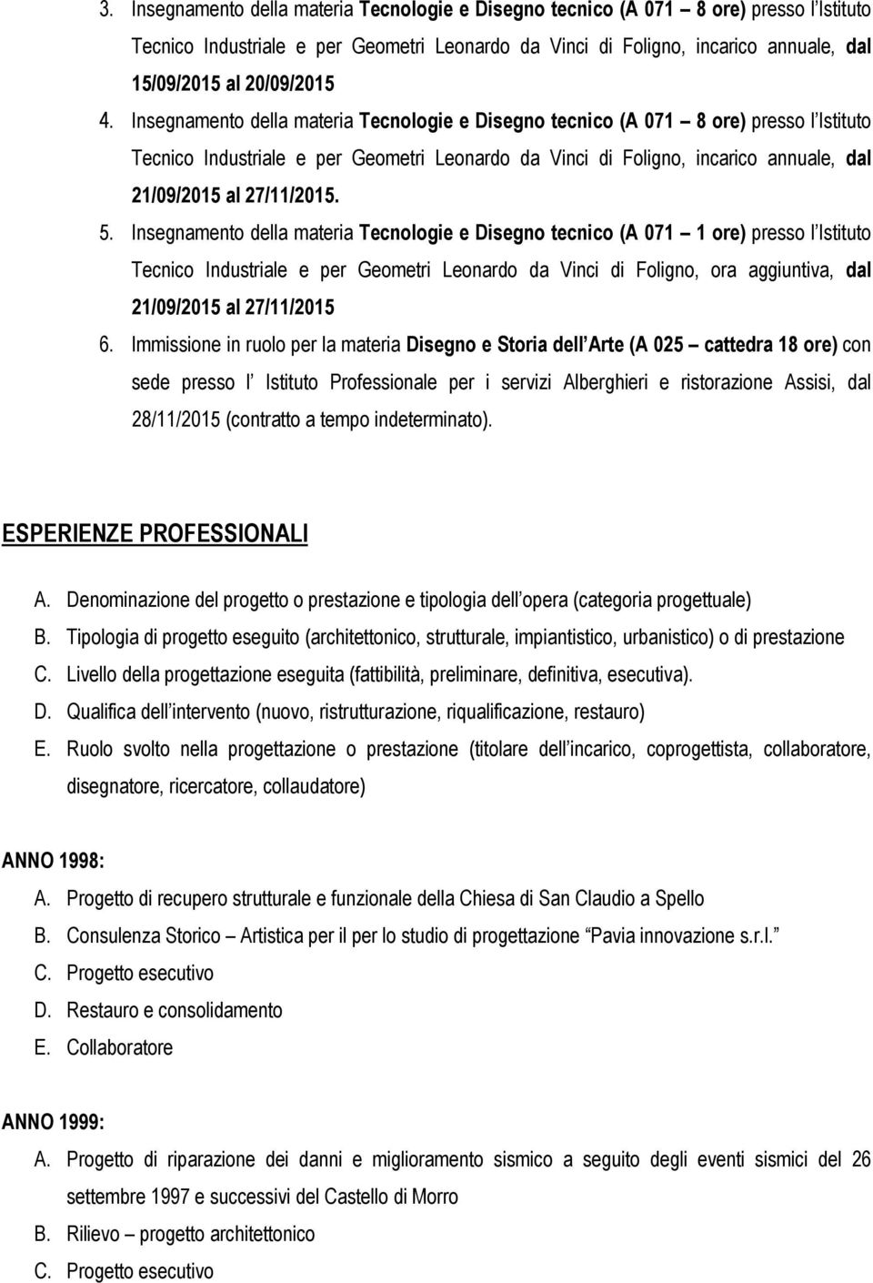 Insegnamento della materia Tecnologie e Disegno tecnico (A 071 8 ore) presso l Istituto Tecnico Industriale e per Geometri Leonardo da Vinci di Foligno, incarico annuale, dal 21/09/2015 al 27/11/2015.