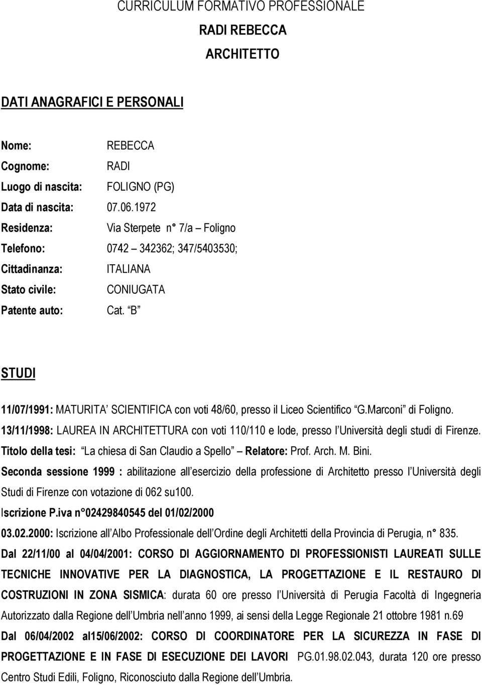 B STUDI 11/07/1991: MATURITA SCIENTIFICA con voti 48/60, presso il Liceo Scientifico G.Marconi di Foligno.