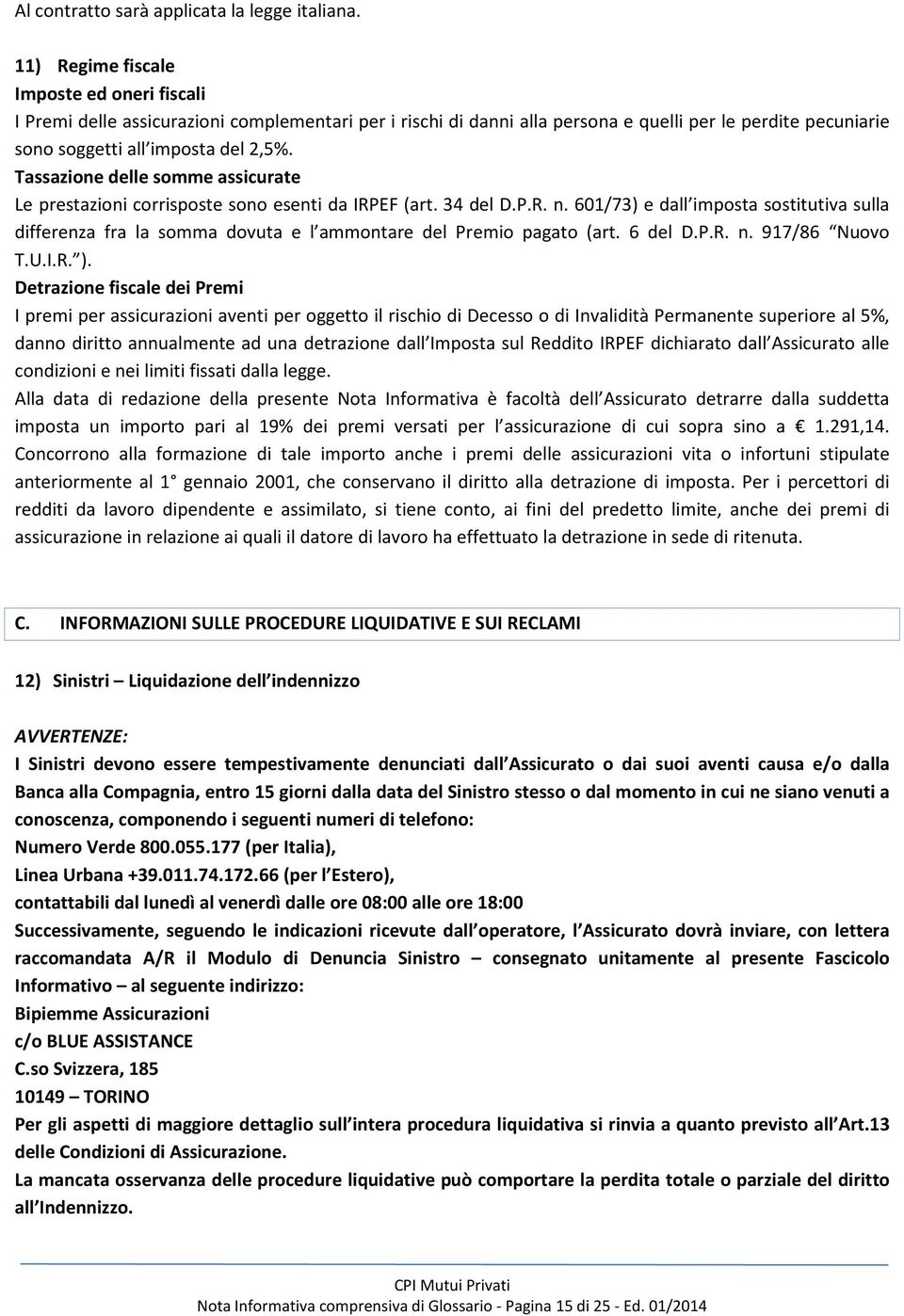 Tassazione delle somme assicurate Le prestazioni corrisposte sono esenti da IRPEF (art. 34 del D.P.R. n.