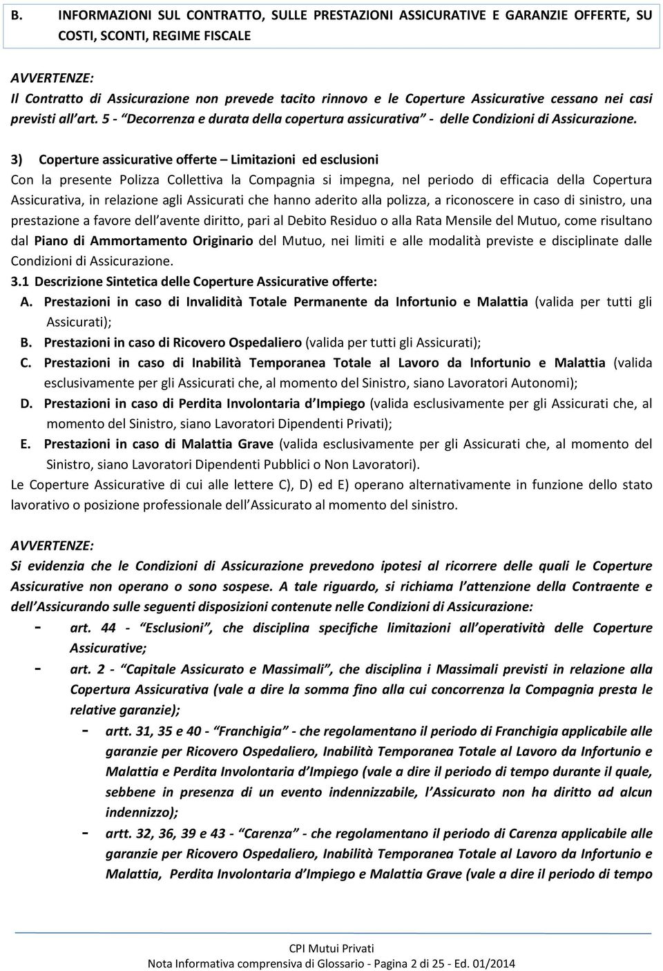 3) Coperture assicurative offerte Limitazioni ed esclusioni Con la presente Polizza Collettiva la Compagnia si impegna, nel periodo di efficacia della Copertura Assicurativa, in relazione agli