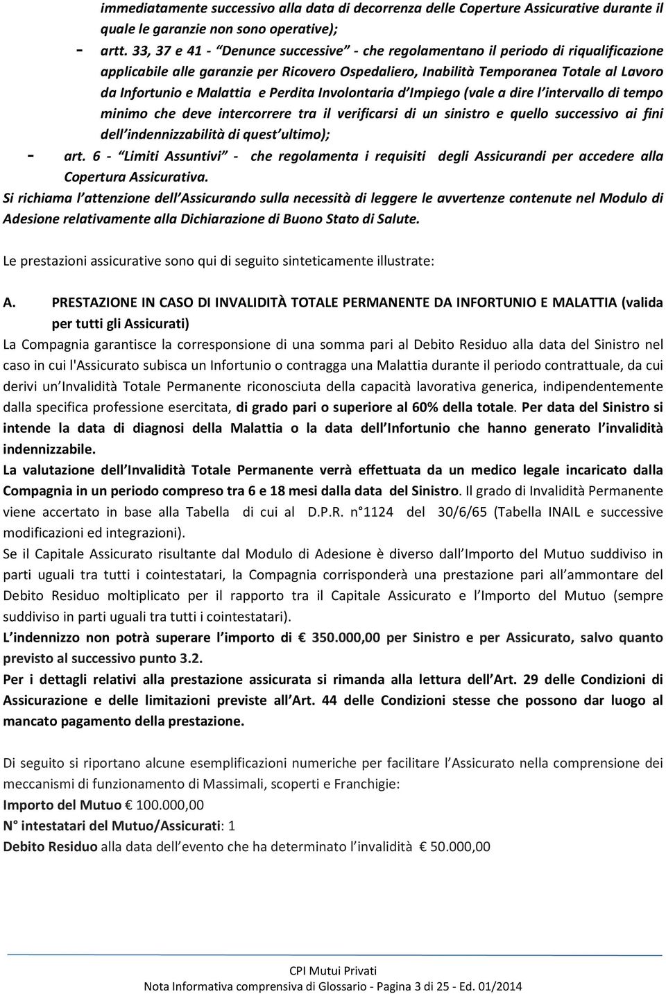 e Perdita Involontaria d Impiego (vale a dire l intervallo di tempo minimo che deve intercorrere tra il verificarsi di un sinistro e quello successivo ai fini dell indennizzabilità di quest ultimo);