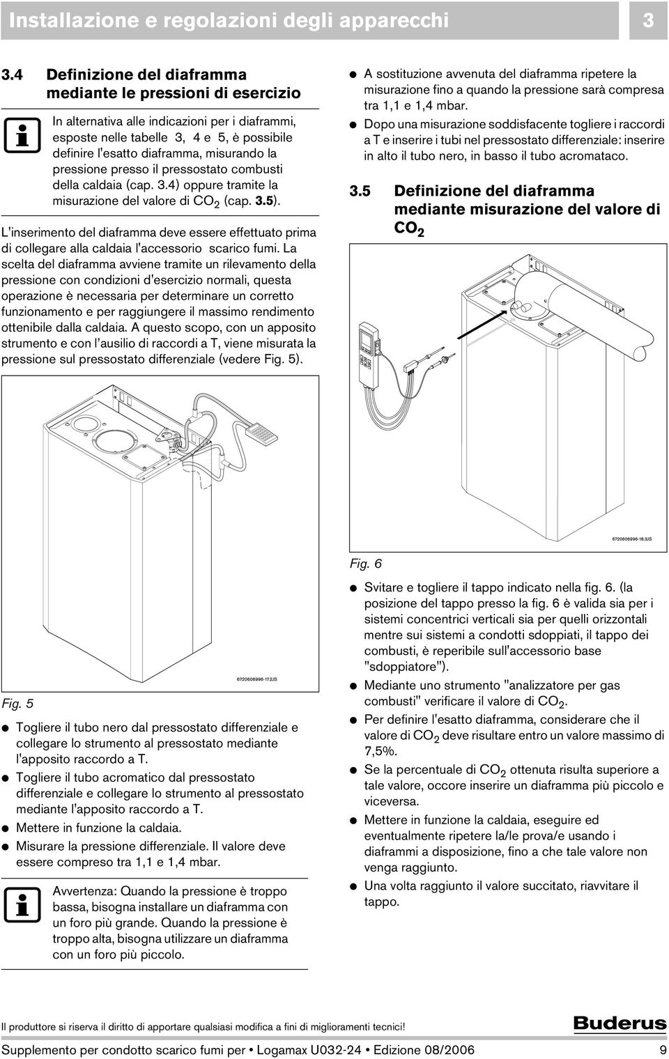 pressione presso il pressostato combusti della caldaia (cap. 3.4) oppure tramite la misurazione del valore di CO 2 (cap. 3.5).