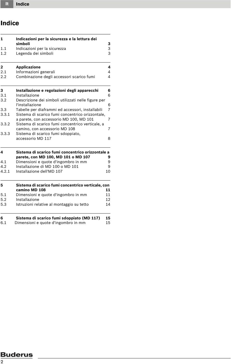 3 Tabelle per diaframmi ed accessori, installabili 7 3.3.1 Sistema di scarico fumi concentrico orizzontale, a parete, con accessorio MD 100, MD 101 7 3.3.2 Sistema di scarico fumi concentrico verticale, a camino, con accessorio MD 108 7 3.