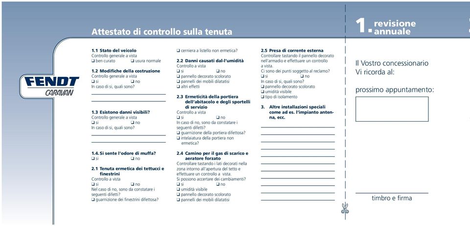 3 Ermeticità della portiera dell abitacolo e degli sportelli di servizio In caso di no, sono da constatare i seguenti difetti? guarnizione della portiera difettosa?