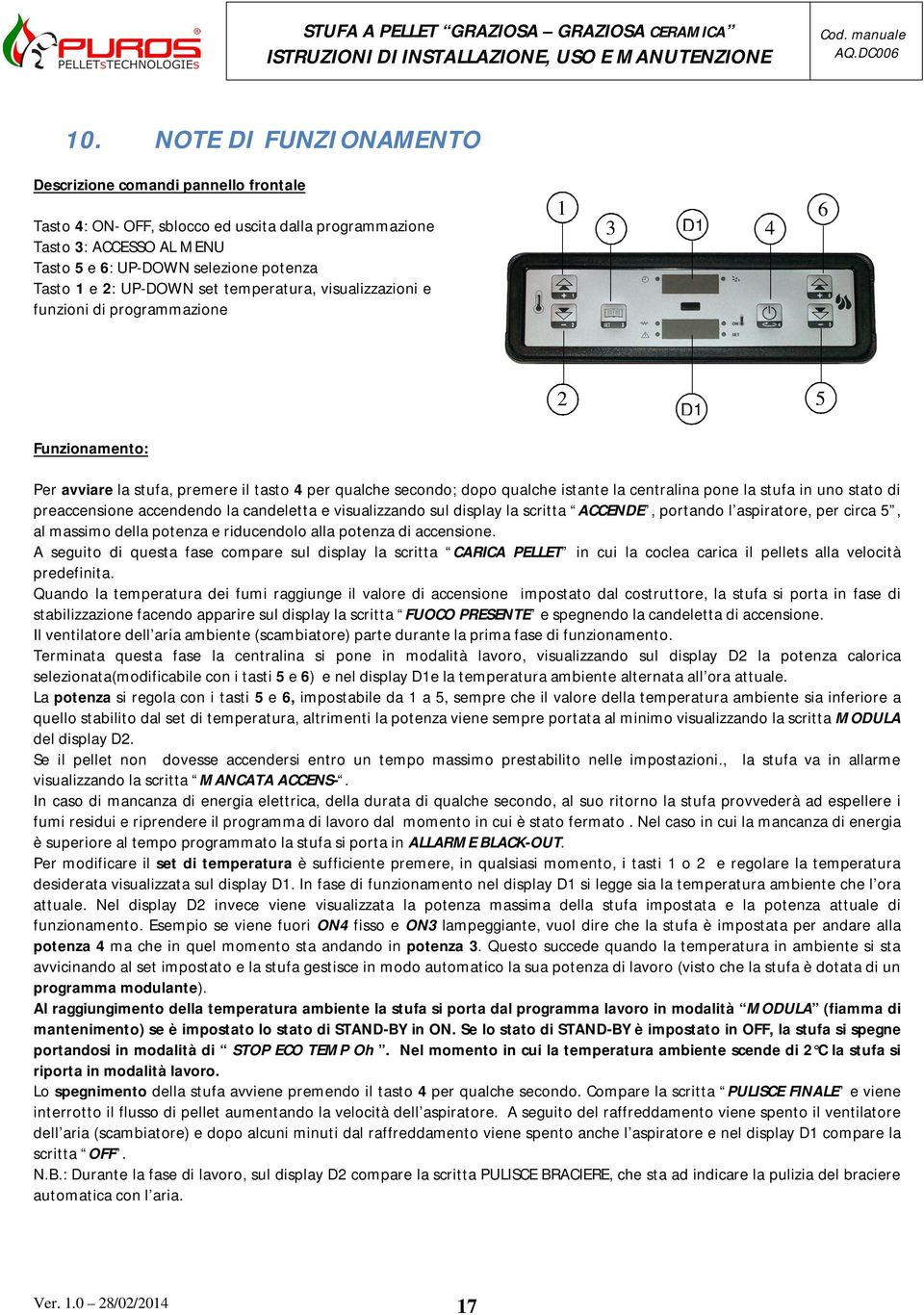 pone la stufa in uno stato di preaccensione accendendo la candeletta e visualizzando sul display la scritta ACCENDE, portando l aspiratore, per circa 5, al massimo della potenza e riducendolo alla