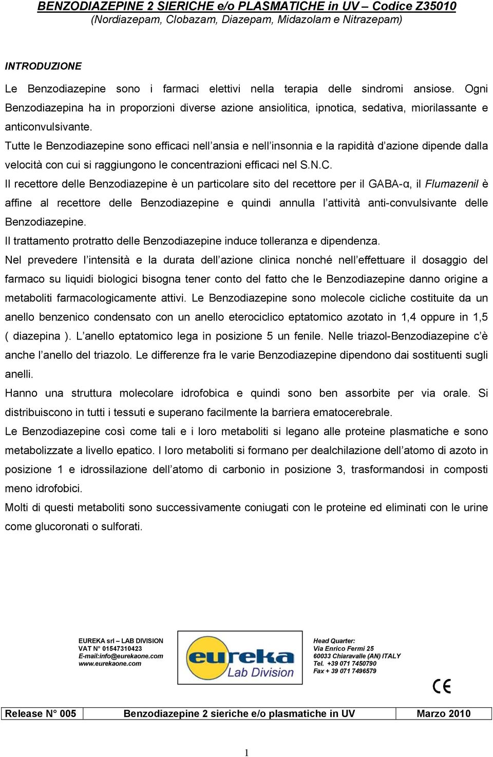 Tutte le Benzodiazepine sono efficaci nell ansia e nell insonnia e la rapidità d azione dipende dalla velocità con cui si raggiungono le concentrazioni efficaci nel S.N.C.