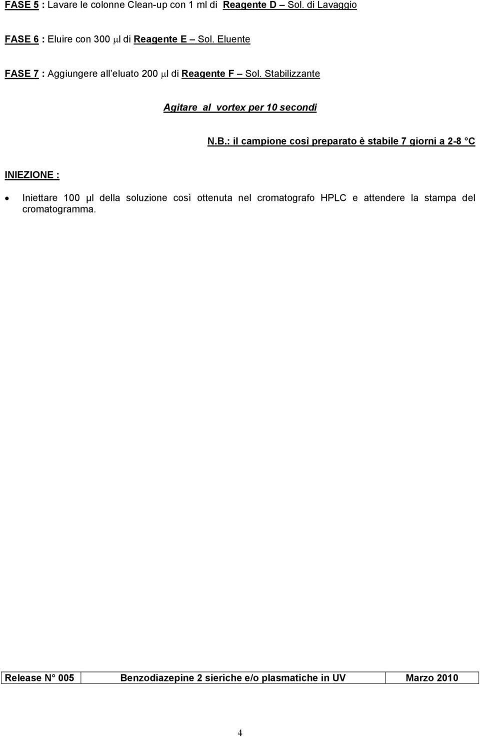 : il campione così preparato è stabile 7 giorni a 2-8 C INIEZIONE : Iniettare µl della soluzione così ottenuta nel