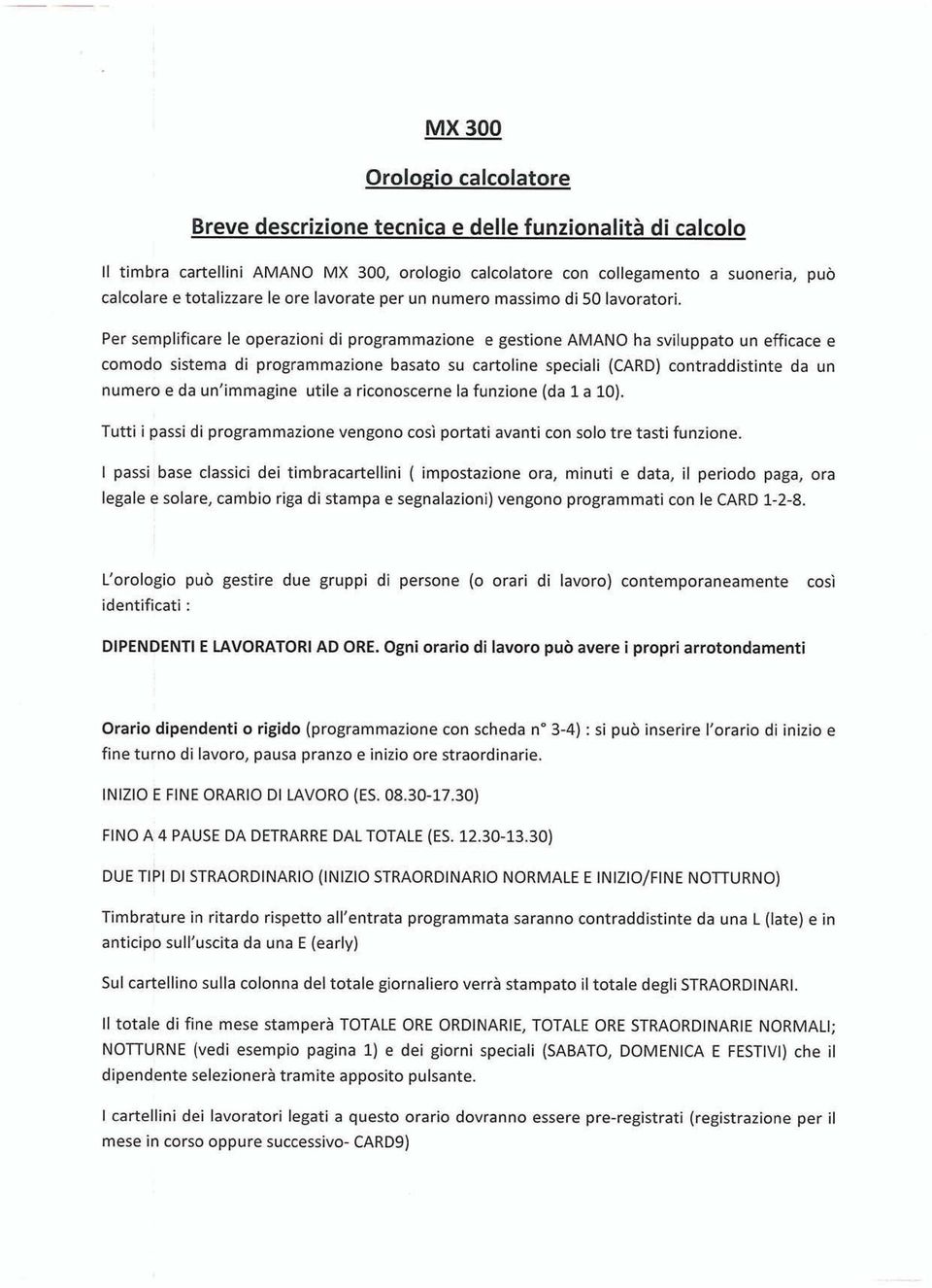 Per semplificare le operazioni di programmazione e gestione AMANO ha sviluppato un efficace e comodo sistema di programmazione basato su cartoline speciali (CARD) contraddistinte da un numero e da