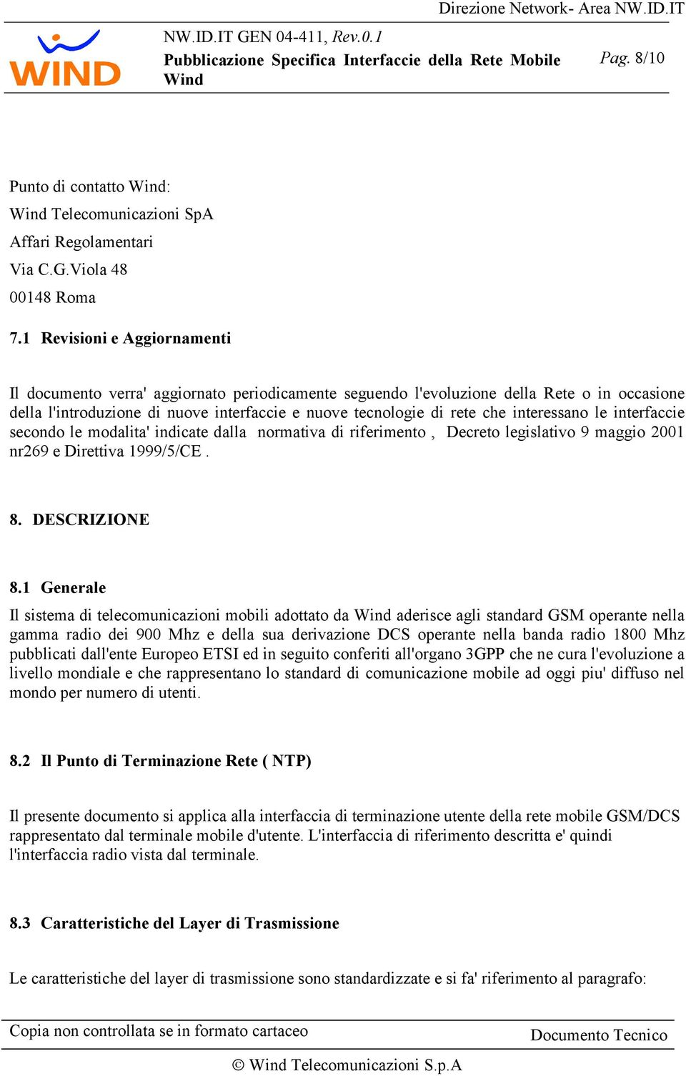 interessano le interfaccie secondo le modalita' indicate dalla normativa di riferimento, Decreto legislativo 9 maggio 2001 nr269 e Direttiva 1999/5/CE. 8. DESCRIZIONE 8.