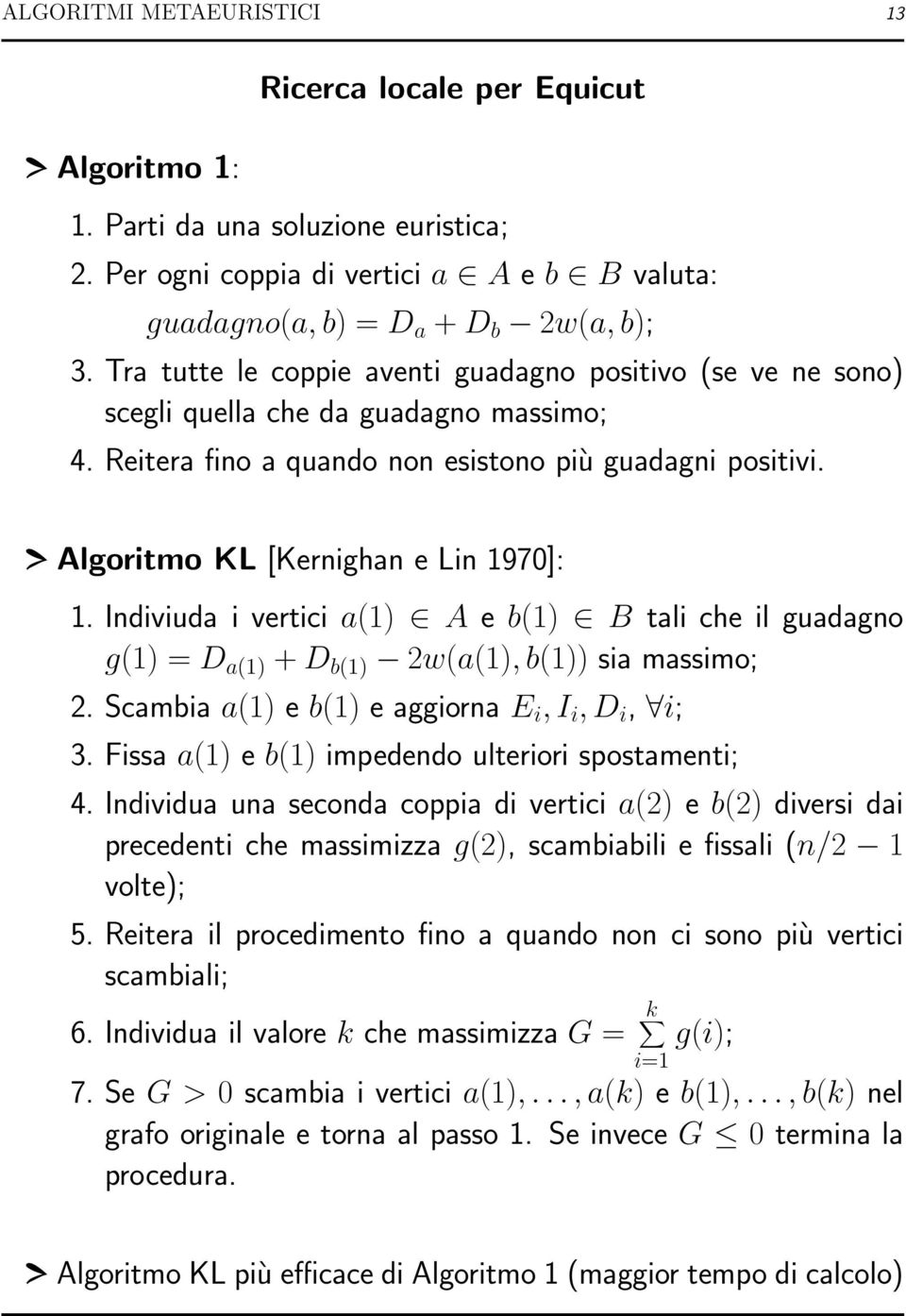 Indiviuda i vertici a() A e b() B tali che il guadagno g() = D a() + D b() 2w(a(), b()) sia massimo; 2. Scambia a() e b() e aggiorna E i, I i, D i, i; 3.