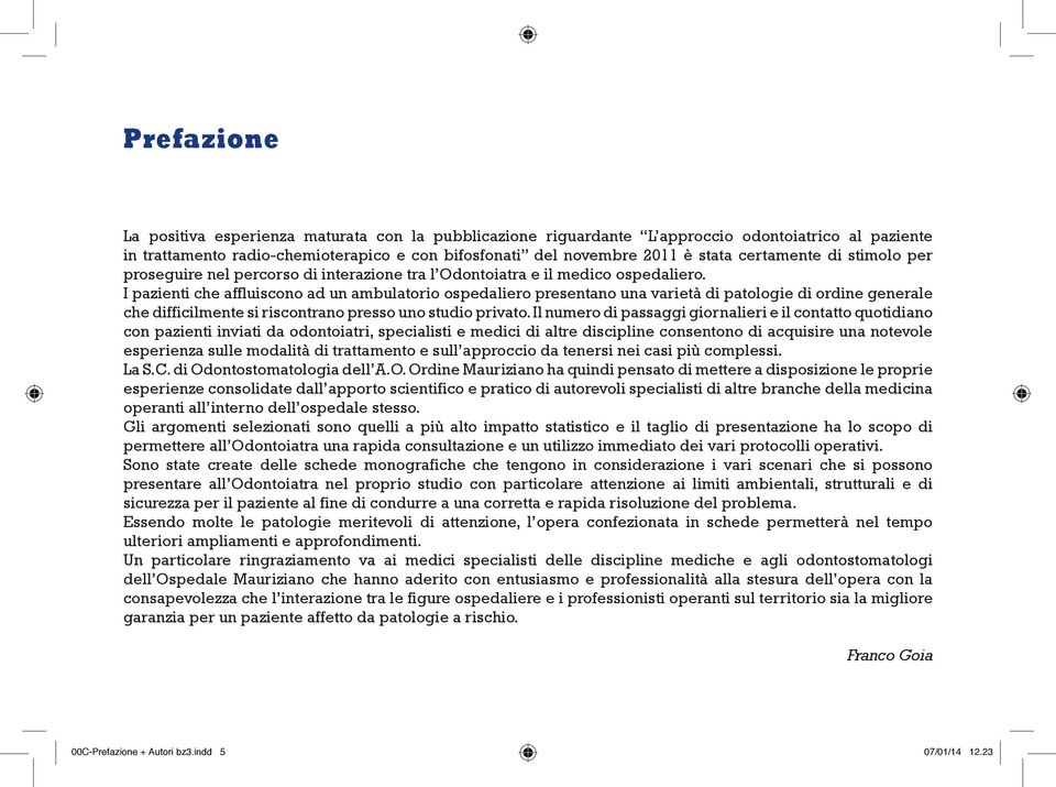 I pazienti che affluiscono ad un ambulatorio ospedaliero presentano una varietà di patologie di ordine generale che difficilmente si riscontrano presso uno studio privato.