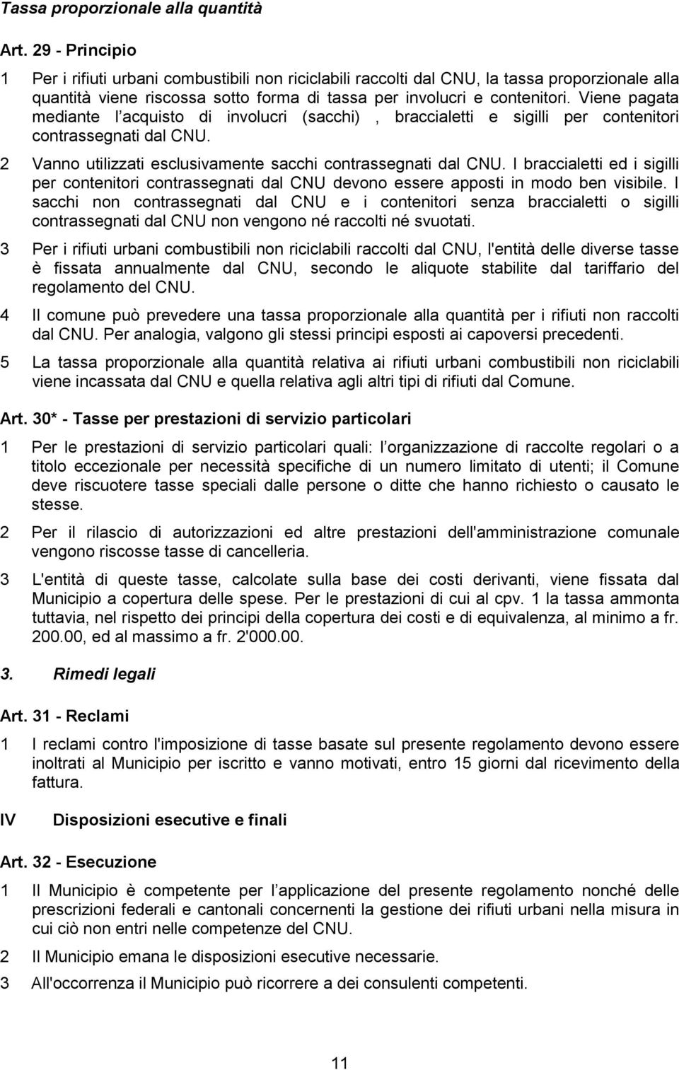 Viene pagata mediante l acquisto di involucri (sacchi), braccialetti e sigilli per contenitori contrassegnati dal CNU. 2 Vanno utilizzati esclusivamente sacchi contrassegnati dal CNU.