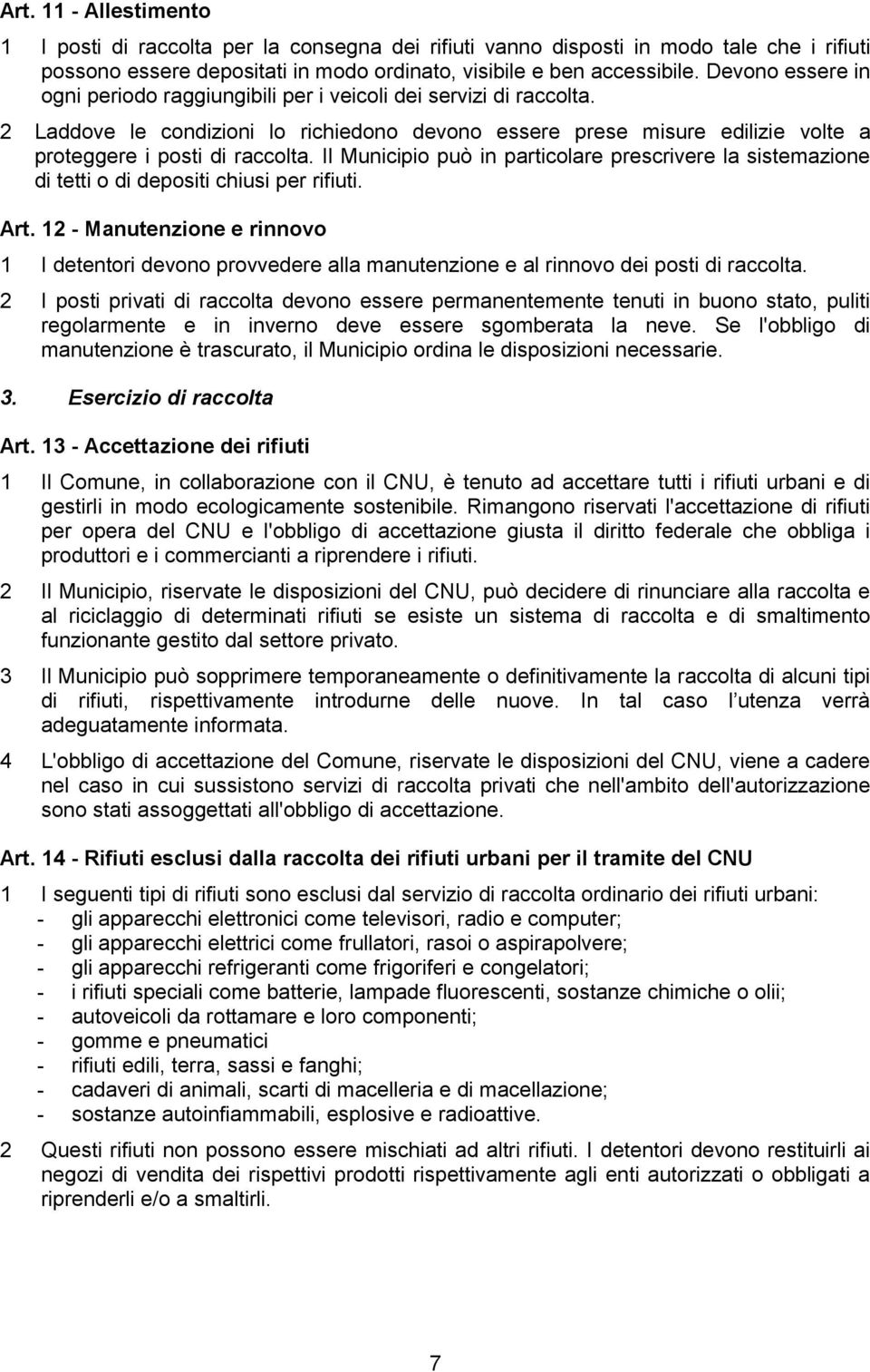 Il Municipio può in particolare prescrivere la sistemazione di tetti o di depositi chiusi per rifiuti. Art.