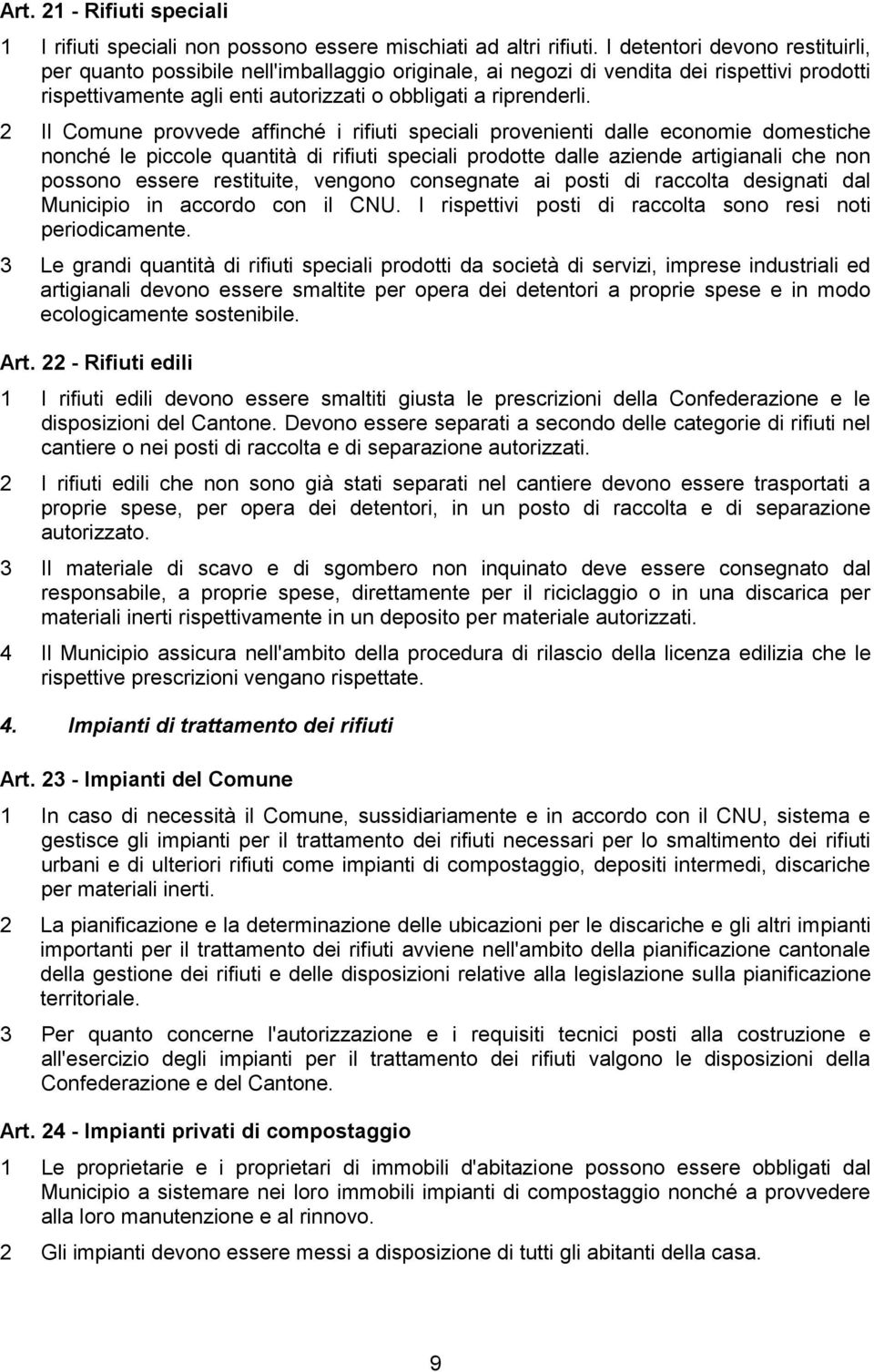 2 Il Comune provvede affinché i rifiuti speciali provenienti dalle economie domestiche nonché le piccole quantità di rifiuti speciali prodotte dalle aziende artigianali che non possono essere