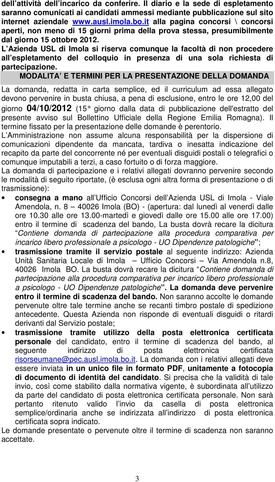 L Azienda USL di Imola si riserva comunque la facoltà di non procedere all espletamento del colloquio in presenza di una sola richiesta di partecipazione.