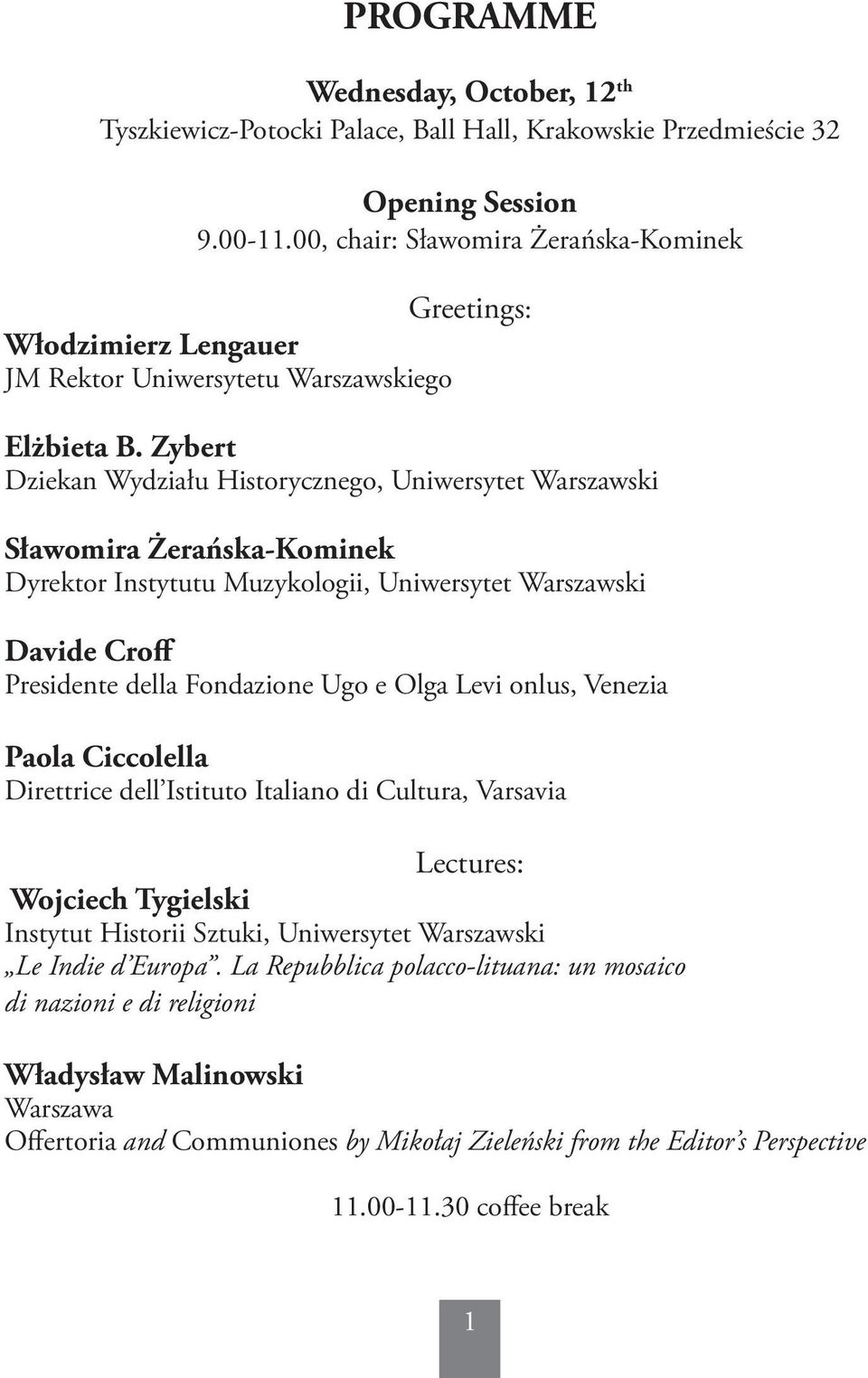 Zybert Dziekan Wydziału Historycznego, Uniwersytet Warszawski Sławomira Żerańska-Kominek Dyrektor Instytutu Muzykologii, Uniwersytet Warszawski Davide Croff Presidente della Fondazione Ugo e Olga