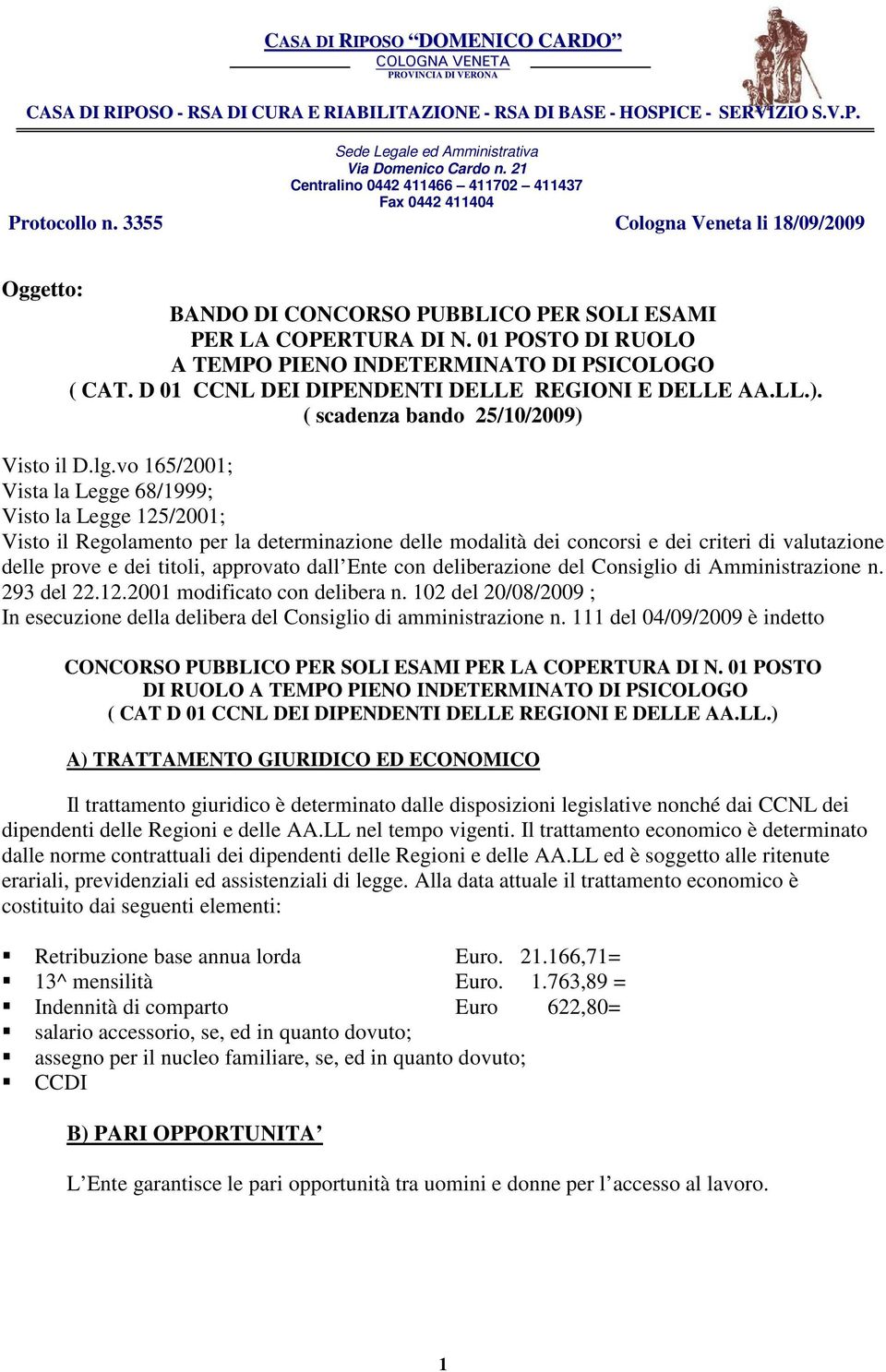 01 POSTO DI RUOLO A TEMPO PIENO INDETERMINATO DI PSICOLOGO ( CAT. D 01 CCNL DEI DIPENDENTI DELLE REGIONI E DELLE AA.LL.). ( scadenza bando 25/10/2009) Visto il D.lg.