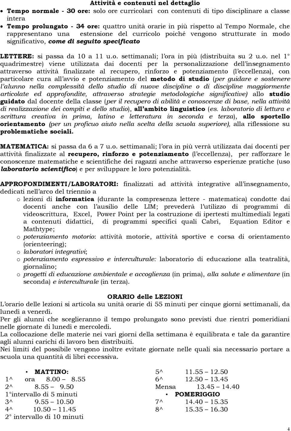 o. nel 1 quadrimestre) viene utilizzata dai docenti per la personalizzazione dell insegnamento attraverso attività finalizzate al recupero, rinforzo e potenziamento (l eccellenza), con particolare