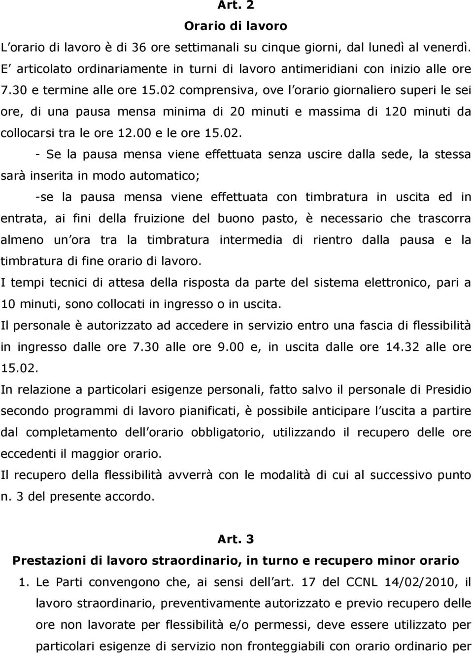 comprensiva, ove l orario giornaliero superi le sei ore, di una pausa mensa minima di 20 minuti e massima di 120 minuti da collocarsi tra le ore 12.00 e le ore 15.02.