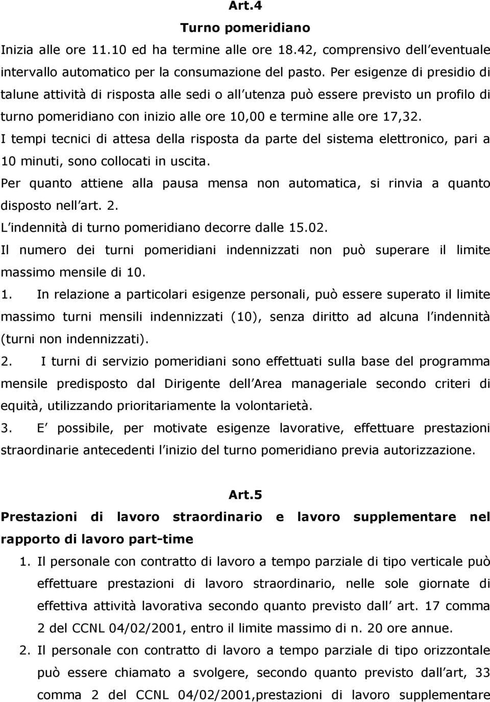 I tempi tecnici di attesa della risposta da parte del sistema elettronico, pari a 10 minuti, sono collocati in uscita.