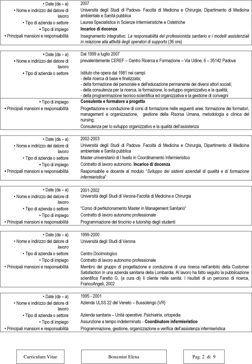 operatori di supporto (36 ore) Date (da a) Dal 1999 a luglio 2007 prevalentemente CEREF Centro Ricerca e Formazione Via Udine, 6 35142 Padova Tipo di azienda o settore Istituto che opera dal 1981 nei