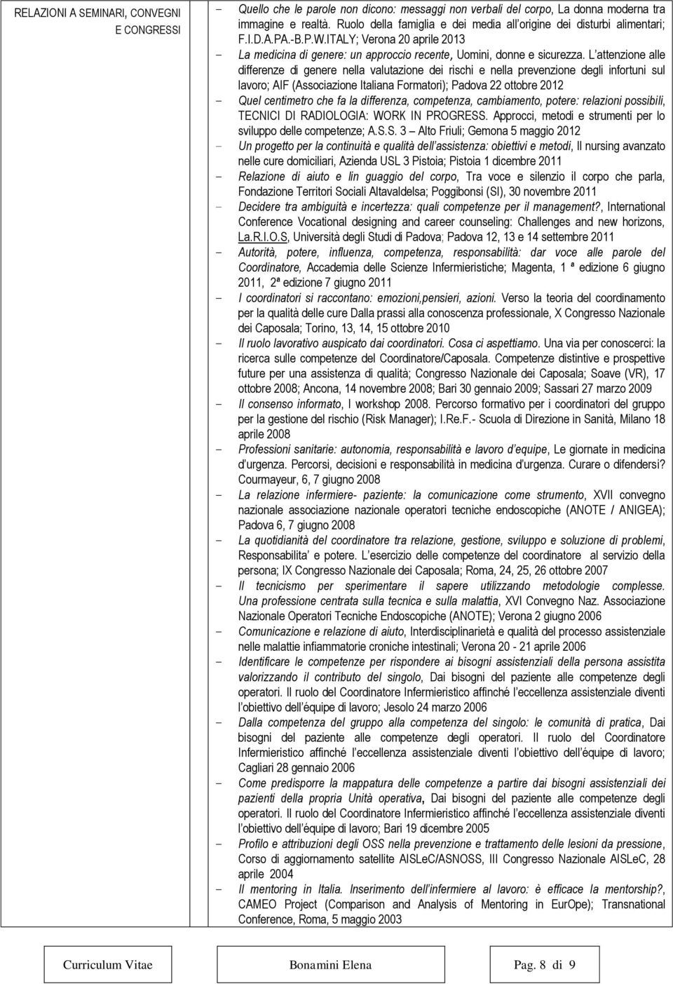 L attenzione alle differenze di genere nella valutazione dei rischi e nella prevenzione degli infortuni sul ; AIF (Associazione Italiana Formatori); Padova 22 ottobre 2012 Quel centimetro che fa la