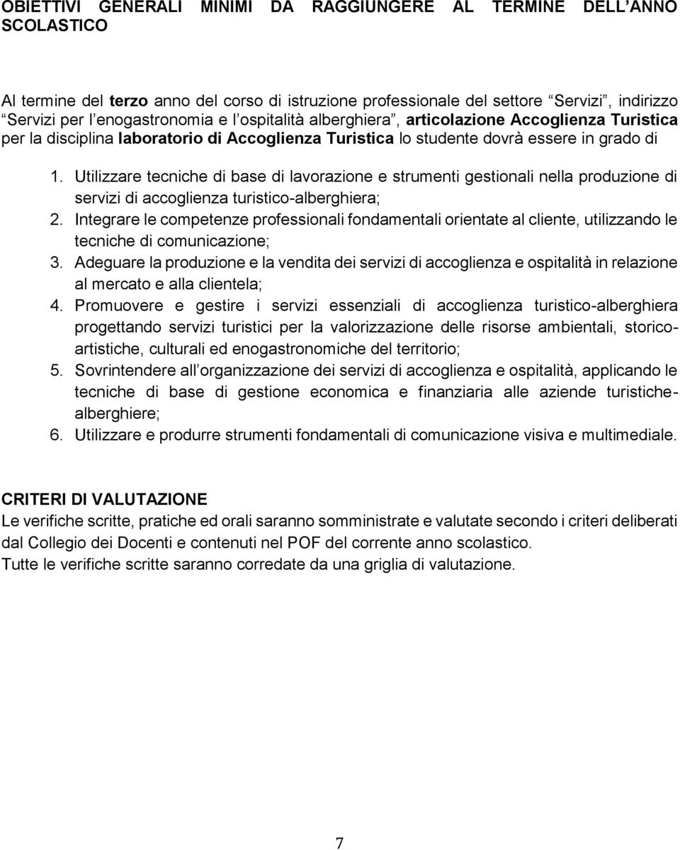 Utilizzare tecniche di base di lavorazione e strumenti gestionali nella produzione di servizi di accoglienza turistico-alberghiera; 2.