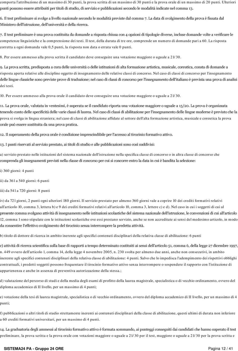 Il test preliminare si svolge a livello nazionale secondo le modalità previste dal comma 7. La data di svolgimento della prova è fissata dal Ministero dell'istruzione, dell'università e della ricerca.