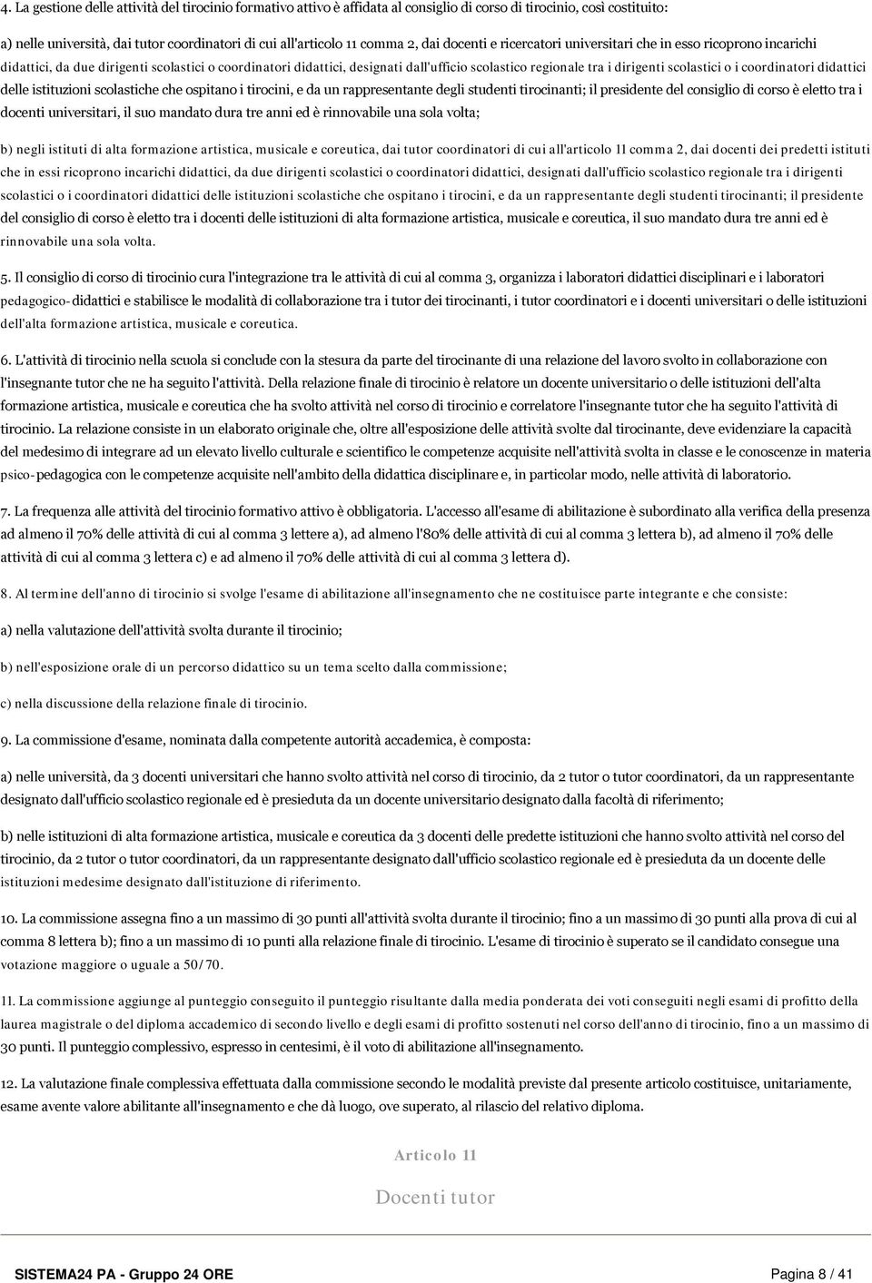 scolastici o i coordinatori didattici delle istituzioni scolastiche che ospitano i tirocini, e da un rappresentante degli studenti tirocinanti; il presidente del consiglio di corso è eletto tra i