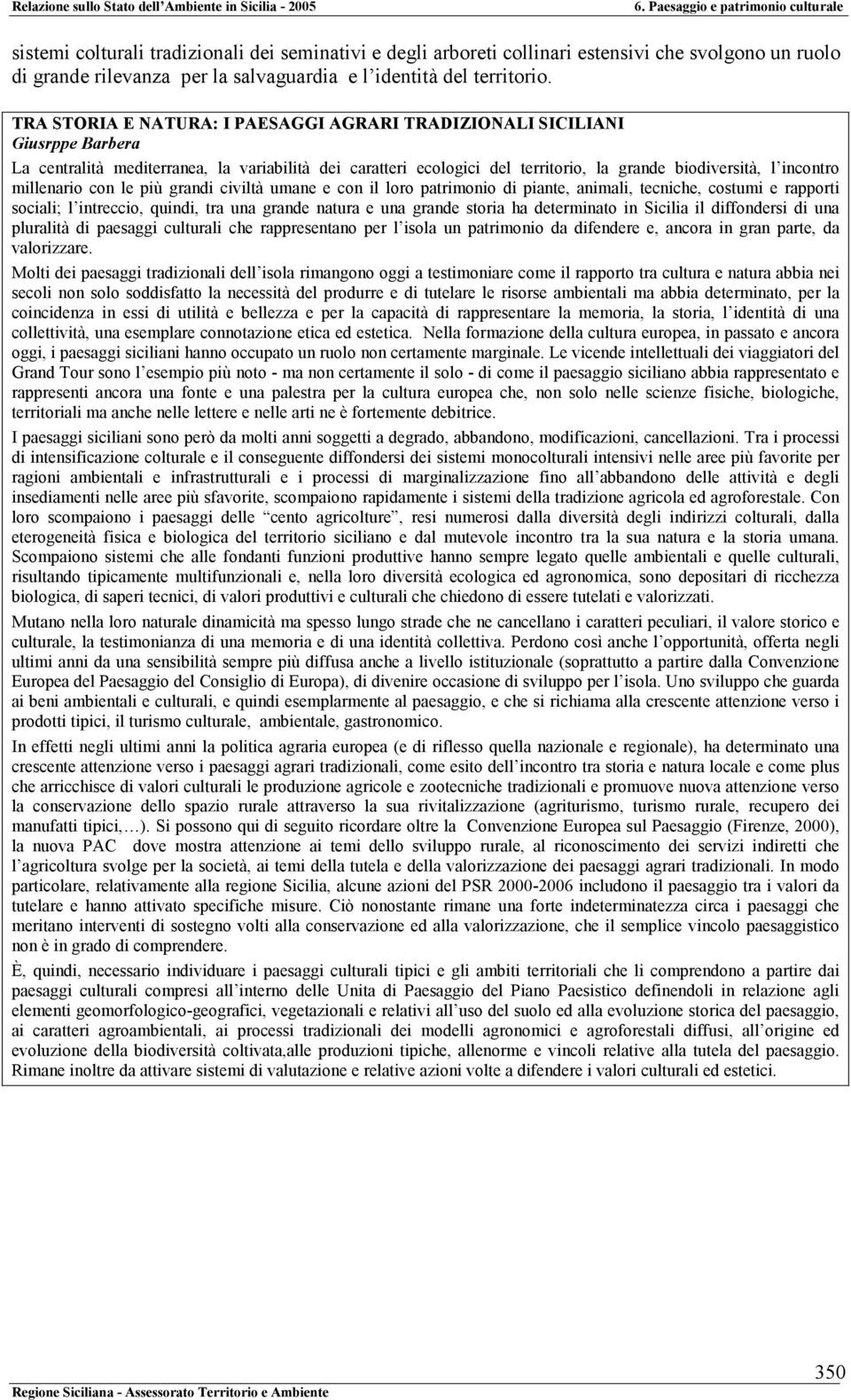 millenario con le più grandi civiltà umane e con il loro patrimonio di piante, animali, tecniche, costumi e rapporti sociali; l intreccio, quindi, tra una grande natura e una grande storia ha