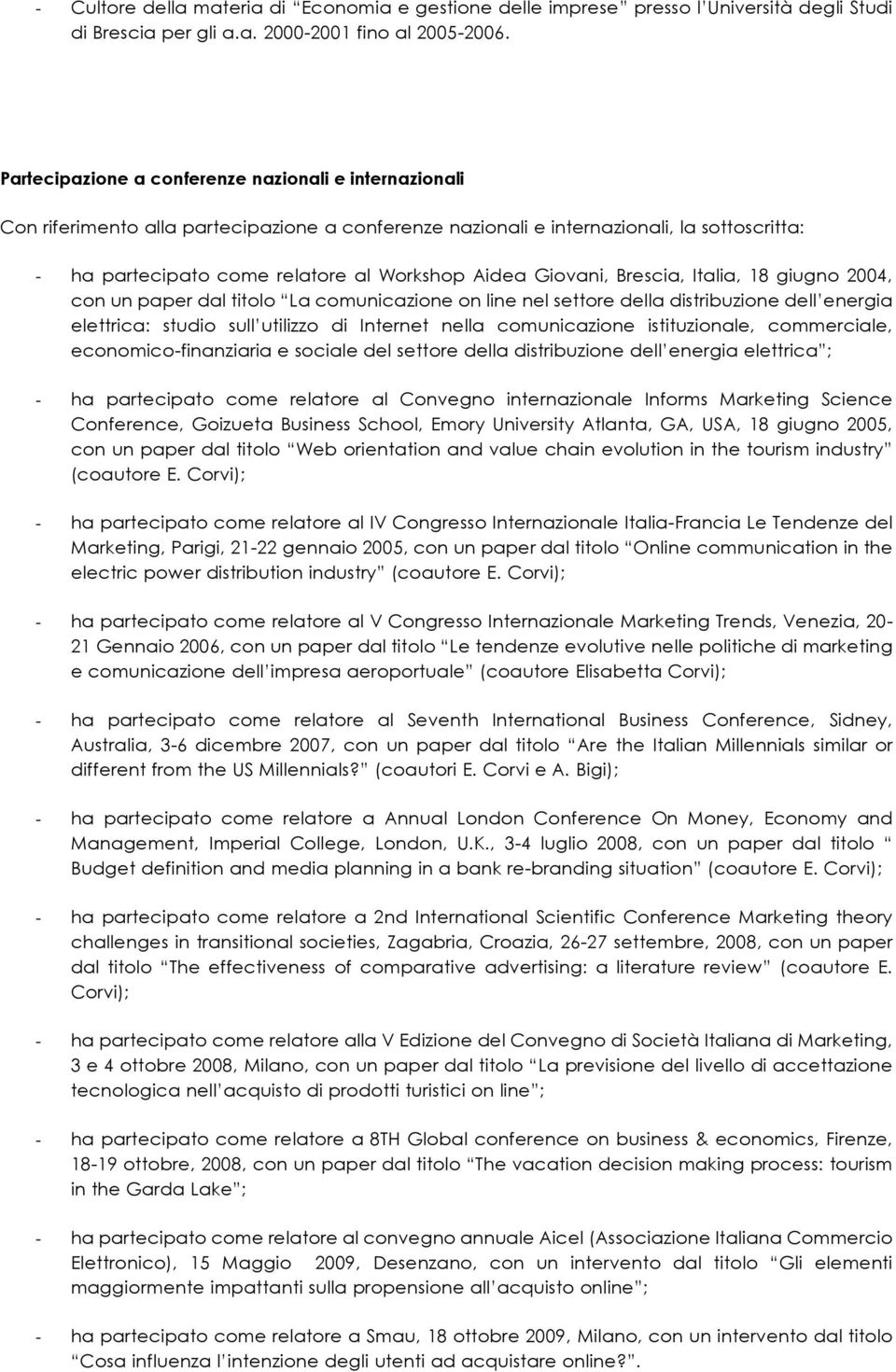 Giovani, Brescia, Italia, 18 giugno 2004, con un paper dal titolo La comunicazione on line nel settore della distribuzione dell energia elettrica: studio sull utilizzo di Internet nella comunicazione