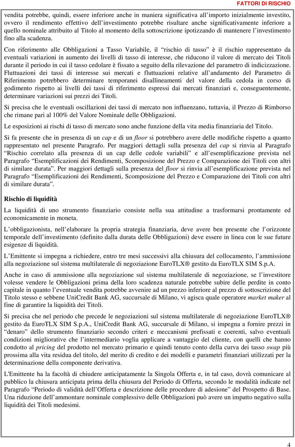 Con riferimento alle Obbligazioni a Tasso Variabile, il rischio di tasso è il rischio rappresentato da eventuali variazioni in aumento dei livelli di tasso di interesse, che riducono il valore di