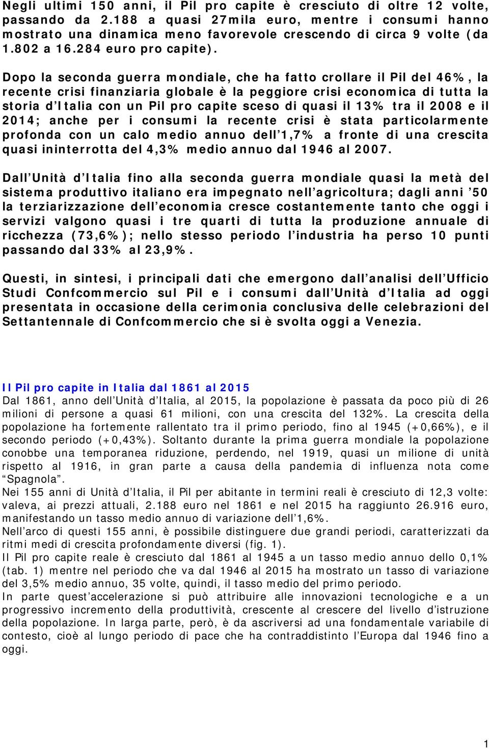 Dopo la seconda guerra mondiale, che ha fatto crollare il Pil del 46%, la recente crisi finanziaria globale è la peggiore crisi economica di tutta la storia d Italia con un Pil pro capite sceso di