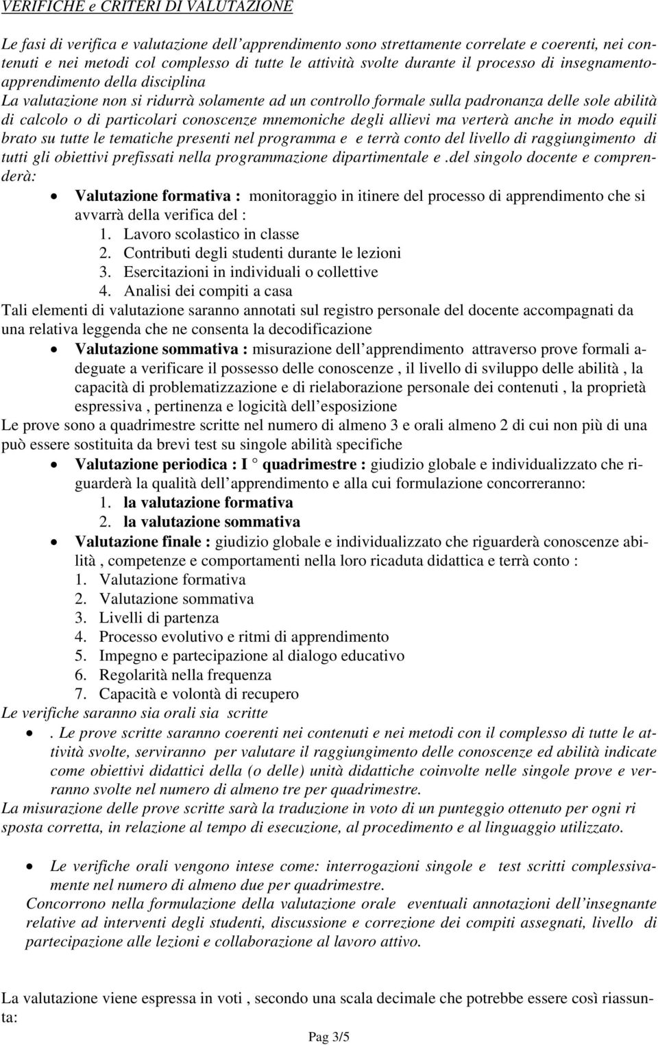 conoscenze mnemoniche degli allievi ma verterà anche in modo equili brato su tutte le tematiche presenti nel programma e e terrà conto del livello di raggiungimento di tutti gli obiettivi prefissati