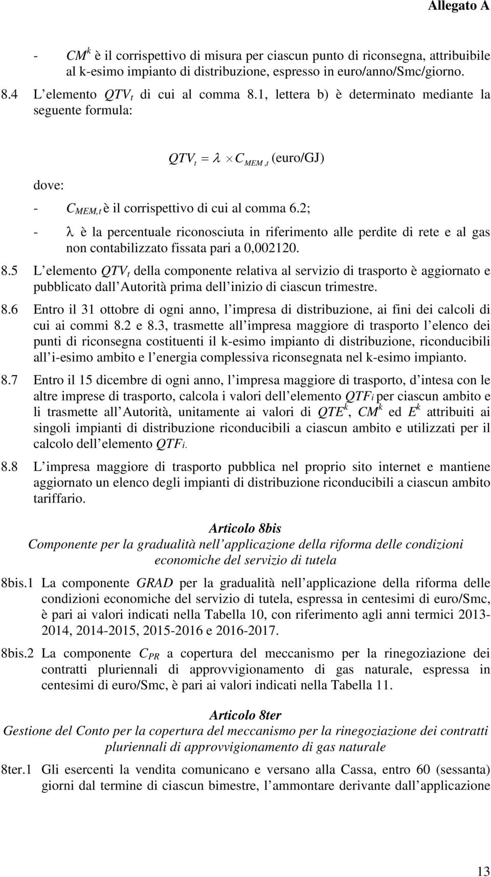 2; - λ è la percentuale riconosciuta in riferimento alle perdite di rete e al gas non contabilizzato fissata pari a 0,002120. 8.