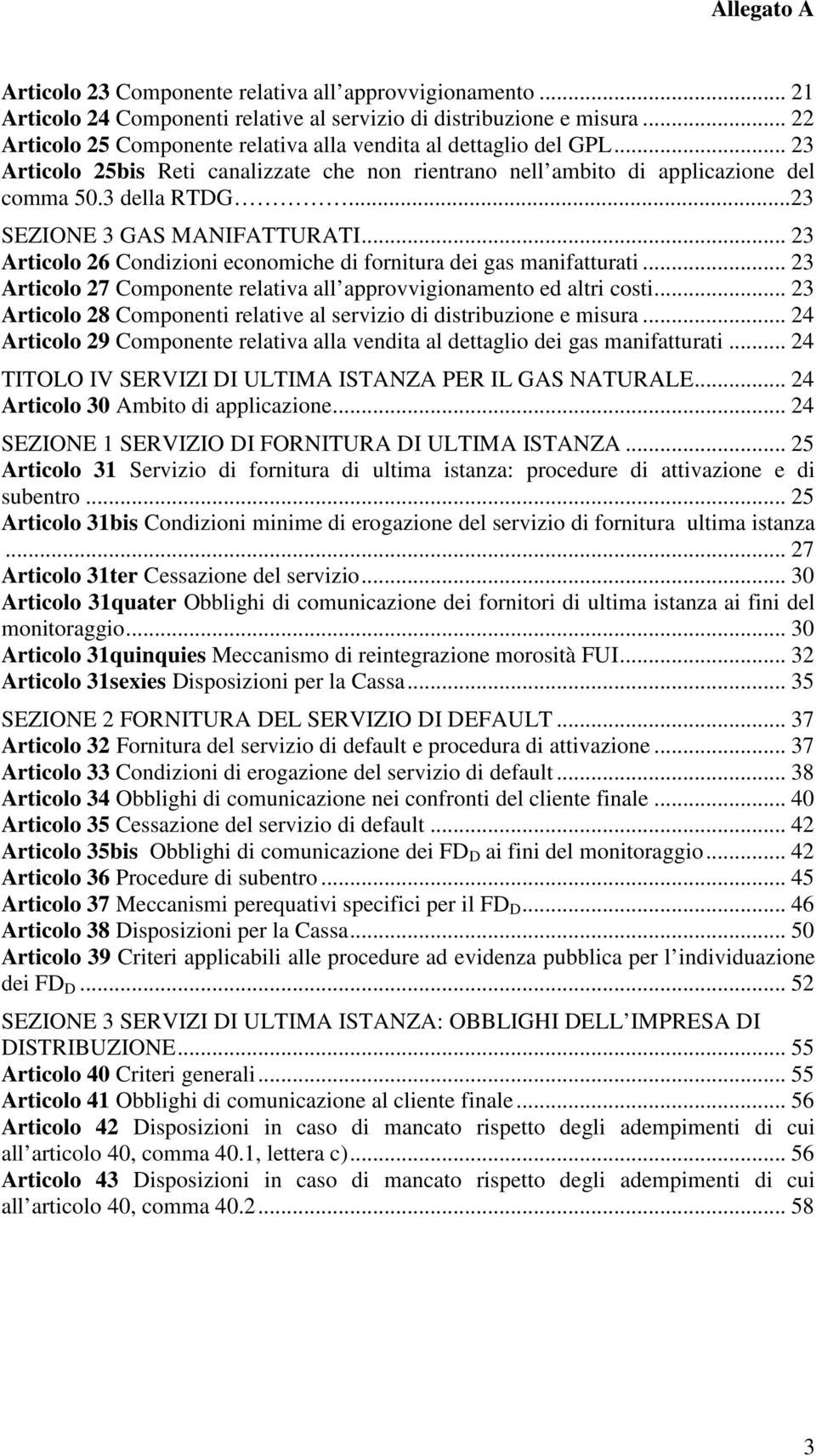 ..23 SEZIONE 3 GAS MANIFATTURATI... 23 Articolo 26 Condizioni economiche di fornitura dei gas manifatturati... 23 Articolo 27 Componente relativa all approvvigionamento ed altri costi.