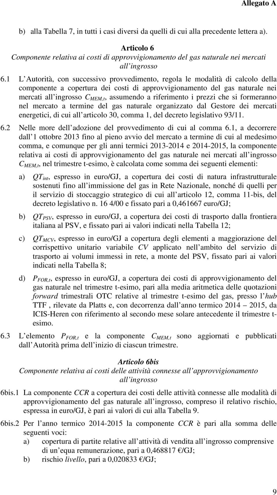 riferimento i prezzi che si formeranno nel mercato a termine del gas naturale organizzato dal Gestore dei mercati energetici, di cui all articolo 30, comma 1, del decreto legislativo 93/11. 6.